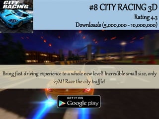 #8 CITY RACING 3D
Rating 4.3
Downloads (5,000,000 - 10,000,000)
Bring fast driving experience to a whole new level! Incredible small size, only
27M! Race the city traffic!
 