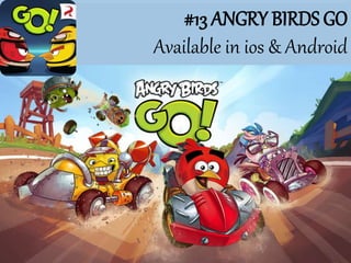 #13 ANGRY BIRDS GO
Available in ios & Android
 