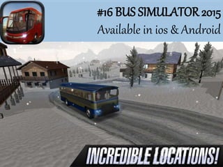 #16 BUS SIMULATOR 2015
Available in ios & Android
 