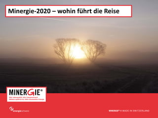 www.minergie.ch
Minergie‐2020 – wohin führt die Reise 
 