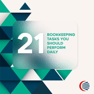 21
BOOKKEEPING
TASKS YOU
SHOULD
PERFORM
DAILY
 