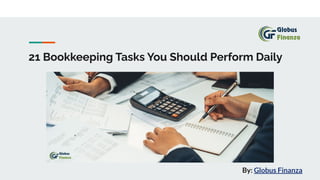 21 Bookkeeping Tasks You Should Perform Daily
By: Globus Finanza
 