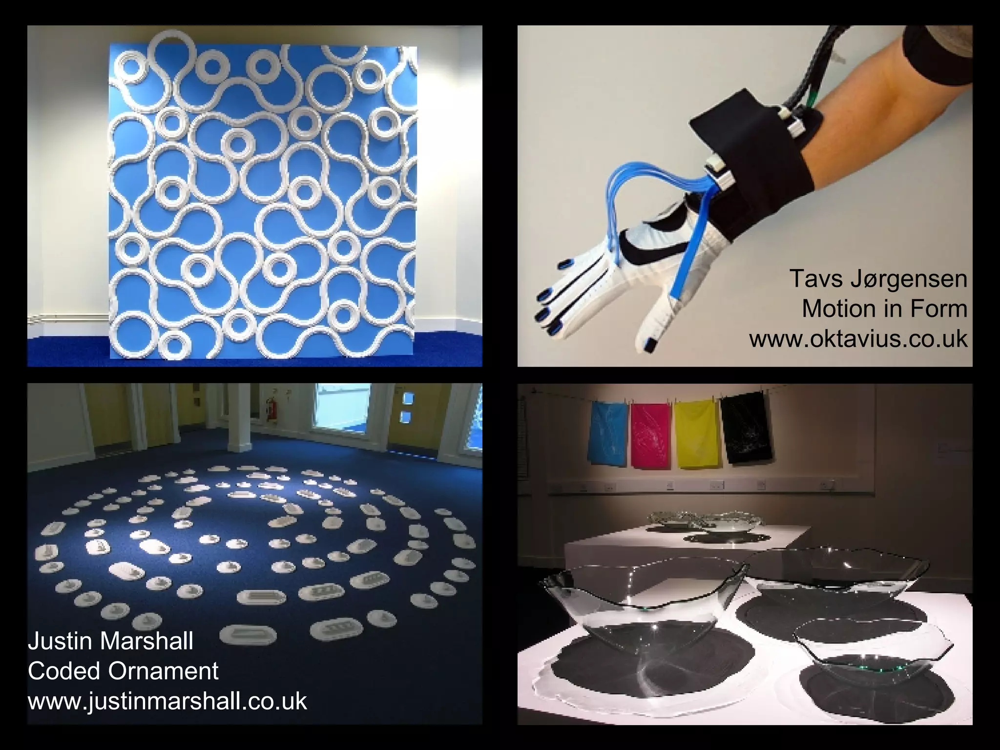 Justin Marshall Coded Ornament www.justinmarshall.co.uk Tavs Jørgensen Motion in Form www.oktavius.co.uk 