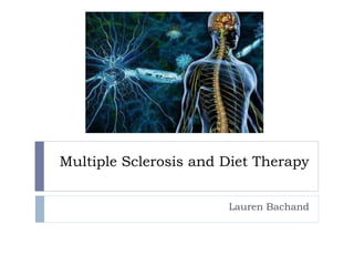 Multiple Sclerosis and Diet Therapy
Lauren Bachand
 
