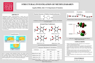 Excitation
STRUCTURAL INVESTIGATION OF METHYLPARABEN
Angelica Dibble, John T. YI. Department of Chemistry
ABSTRACT
Methylparaben (Methyl 4-hydroxybenzoate) is mainly used as an
antiseptic in cosmetics, food and medicine. It has an excellent biological
degradation function, and is a highly efficient emulsifier. In this work,
we used theoretical calculations to evoke its unique molecular geometry
and electronic transition moment (TM). The minimum energy
conformational structures only differ in the location of hydrogen atoms
in both carboxylic and hydroxyl groups due to intramolecular forces.
These groups display a coplanar configuration with respect to the
benzene ring in both the ground state and excited state. Determination
of the most stable conformation reveals the highest occupied (HOMO)
and lowest unoccupied (LUMO) molecular orbitals to further deduce
the electronic TM and its orientation. The relevance of these findings
will be discussed.
CONCLUSIONS
• Methyl 4-hydroxybenzoate plays important role as an antiseptic in
cosmetics and pharmaceutical drugs.
• Able to classify the structures into two categories using the functional
groups with respect to the benzene : Methyl-H-out, and Methyl-H-in.
• Methyl-H-out groups found to have lower relative energies than Methyl-
H-in.
• Orientation of the lone pairs on the oxygen atom has an effect on the
structural stability and plays a key role in intramolecular forces.
• Significant structural changes were found in the excited state theoretical
calculation.
• Greatest contribution of the single electronic excitation was HOMO to
LUMO.
Acknowledgment
NSF (HBCU-RIA-1505311)
Split oil commonly contain ingredients (surface active agents) which
have a stronger affinity to bond to the surface being cleaned than that of
the hydrocarbon material (usually oil) being removed. In effect, the
chemistry sneaks under the oil and bonds to the surface being cleaned
thereby displacing the oil as shown in the following illustration.*
*Cleaning Technologies Group Posted on January 31, 2014 by John Fuchs
Emulsification
Skeletal Structure of Methyl 4-hydroxybenzoate
Combination of methyl benzoate and hydroxyl groups in benzene with allocation
of lone-pair electrons
Conformers Relative Energy(cm-1)
HF DFT MP2
Methyl-H-out- Trans 0.0 0.0 0.0
Methyl-H-out- CIS 31.8 28.9 25.5
Methyl-H-in- CIS 485.9 321.8 447.4
Methyl-H-in- Trans 519.2 351.7 476.0
Quantum Mechanical Calculations
Four lowest theoretical structures with its inertial axis
Calculated (MP2, B3LYP and HF / 6-31G+*) relative energies of
Methyl 4-hydroxybenzoate
Ground State Conformers
Methyl-H-out- CIS
Methyl-H-in- CIS Methyl-H-in- Trans
Methyl-H-out- Trans
a
b
Light (hv)
Structural changes in Methyl 4-hydroxybenzoate on S1 excitation
CIS/6-31G+* calculated one-electron molecular orbitals of
Methyl 4-hydroxybenzoate
LUMO
HOMO
OH
O
OH3C
 
