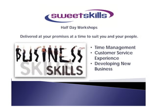 Half Day Workshops
Delivered at your premises at a time to suit you and your people.
• Time Management
• Customer Service
Experience
• Developing New
Business
 