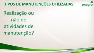 TIPOS DE MANUTENÇÕES UTILIZADAS
Realização ou
não de
atividades de
manutenção?
 