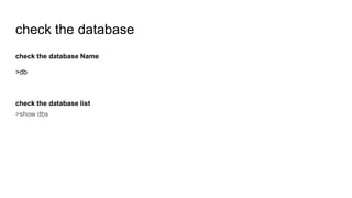 check the database
check the database Name
>db
check the database list
>show dbs
 