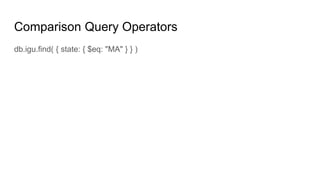 Comparison Query Operators
db.igu.find( { state: { $eq: "MA" } } )
 
