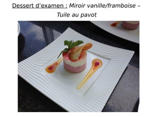 Dessert d’examen : Miroir vanille/framboise –
Tuile au pavot
 