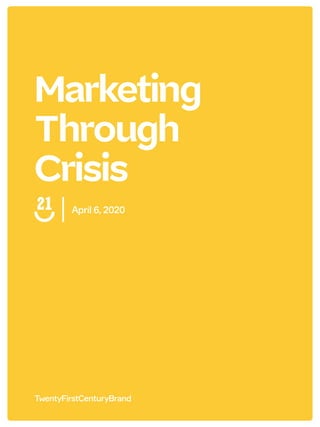 Marketing
Through 
Crisis
April 6, 2020
TwentyFirstCenturyBrand
 