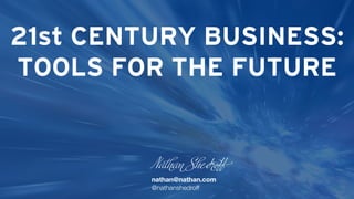 N e
nathan@nathan.com
@nathanshedroff
droﬀ
21st CENTURY BUSINESS:
TOOLS FOR THE FUTURE
 