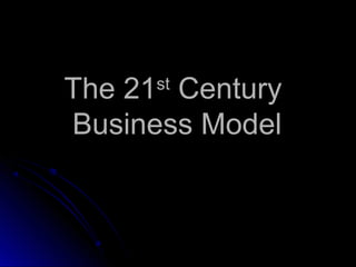 The 21 Century
     st

Business Model
 