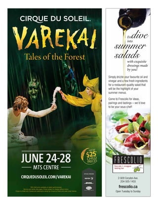 En
into
2-929 Corydon Ave.
204-505-1455
frescolio.ca
Open Tuesday to Sunday
dive
with exquisite
dressings made
by you!
summer
salads
Simply drizzle your favourite oil and
vinegar and a few fresh ingredients
for a restaurant-quality salad that
will be the highlight of your
summer menus.
Come to Frescolio for ideas,
pairings and tastings – we’d love
to be your sous-chef!
 