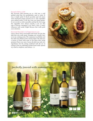 Favourite dish as a kid:
My favourite dish growing up as a kid was a cold
pickled salad that my grandmother used to make. It
was a simple salad of sliced cucumber and red onion
with sweetened vinegar poured over it. The vegetables
were picked earlier in the day from our home garden.
It was served as cold as possible and had the best tang;
the vegetables were always crunchy. I can see that
type of flavour emerging in my food. I have a major
obsession with acidic bright flavours that really grab
your attention.
First meal that made a real impression on you:
I have always been surrounded with food, but the first
dish that was really game changing was actually later
on in my cooking career. The restaurant was Edohei and
the chefs were Makoto Ono and his father. The dish was
a tartare of bison with some of the finest shoe string
potatoes I have ever seen. I swear the dish was only two
ingredients, but the setting combined with the act of
eating it from an unfinished earthen bowl really opened
my mind to simplicity and balance. 
 