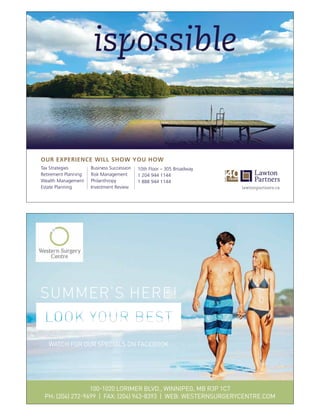 lawtonpartners.ca
OUR EXPERIENCE WILL SHOW YOU HOW
Tax Strategies
Retirement Planning
Wealth Management
Estate Planning
Business Succession
Risk Management
Philanthropy
Investment Review
10th Floor – 305 Broadway
1 204 944 1144
1 888 944 1144
1974-2014
SUMMER’S HERE!
100-1020 LORIMER BLVD., WINNIPEG, MB R3P 1C7
PH: (204) 272-9699 | FAX: (204) 943-8393 | WEB: WESTERNSURGERYCENTRE.COM
WATCH FOR OUR SPECIALS ON FACEBOOK
 