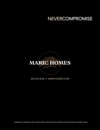 NEVERCOMPROMISE
showhomes: bridgwater lakes • south pointe • sage creek • st. boniface • pritchard farm southlands village
204-339-2035 • marichomes.com
MARIC HOMES
 