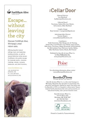 Editorial Director
Lisa Muirhead
lisa@poisepublications.com
Editorial Board
Tina Jones, Andrea Eby, Gary Hewitt,
Sylvia Jansen, Mike Muirhead
Graphic Design
Ryan Germain | ryan.germain@gmail.com
Advertising Sales Director
Vanessa Shapiro
vanessa@poisepublications.com
Contributors
Todd Antonation, Matt Benger, Jan de Vlaming,
Andrea Eby, Carol Fletcher, Gary Hewitt, Sylvia Jansen,
Mike Jones, Tina Jones, Megan Kozminski, Jill Kwiatkoski,
Ian McCausland, Tracy McCourt, Saralyn Mehta,
Mike Muirhead, Tammy Mosek, Rob Stansel
Published for Banville & Jones Wine Co.
by Poise Publications Inc.
www.poisepublications.com
For advertising information, please contact
vanessa@poisepublications.com
Banville & Jones Wine Co. is a fine wine boutique in
Winnipeg, Manitoba that specializes in promoting wine
education and lifestyle. Opened by sisters Tina Jones and
Lia Banville in 1999, it is located in a three-storey Tuscan-
inspired facility that houses fine wine and accessories, an
educational facility, and a private function room.
Banville & Jones Wine Co.
1616 St Mary’s Rd.
Winnipeg, MB R2M 3W7
ph. 204-948-9463
www.banvilleandjones.com
Printed in Canada by Transcontinental
CellarDoor
the
www.fortwhyte.org
1961 McCREARY RD
WINNIPEG, MB
PH: (204) 989-8355
INFO@FORTWHYTE.ORG
Escape...
without
leaving
the city
Discover FortWhyte Alive,
Winnipeg’s urban
nature oasis.
Offering beautiful natural
settings, team and leadership
building activities, as well as
several distinctive rental venues,
FortWhyte is the perfect escape
for corporate events—business
meetings, retreats, company
barbecues, and client functions.
 