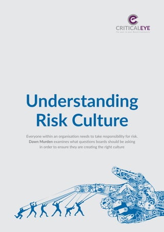 Everyone within an organisation needs to take responsibility for risk.
Dawn Murden examines what questions boards should be asking
in order to ensure they are creating the right culture
Understanding
Risk Culture
 