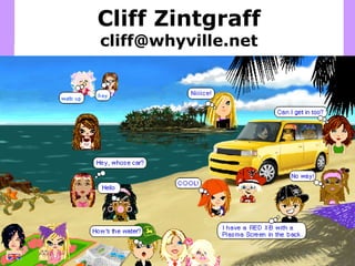 ©numedeon,inc.2006
Cliff Zintgraff
cliff@whyville.net
 