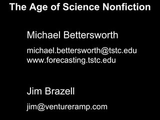 The Age of Science Nonfiction
Michael Bettersworth
michael.bettersworth@tstc.edu
www.forecasting.tstc.edu
Jim Brazell
jim@ventureramp.com
 