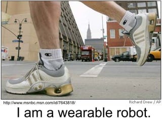 http://www.msnbc.msn.com/id/7643818/
I am a wearable robot.
 