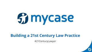 Building a 21st Century Law Practice
#21CenturyLawyer
 