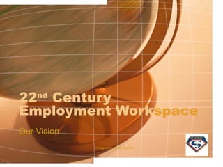 22nd Century
Employment Workspace
Our Vision
Designed by Camp Tech Inc
 