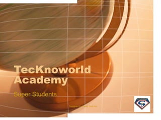 TecKnoworld
Academy
Super Students
Designed by Camp Tech Inc
 