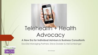 A New Era for Individual Advisors & Business Consultants
DocDial Managing Partners; Steve Dodder & Mel Schlesinger
Telehealth + Health
Advocacy
Mel Schlesinger
 