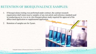 RETENTION OF BIOEQUIVALENCE SAMPLES:
1. If bioequivalence testing was performed under contract, the contract research
orga...