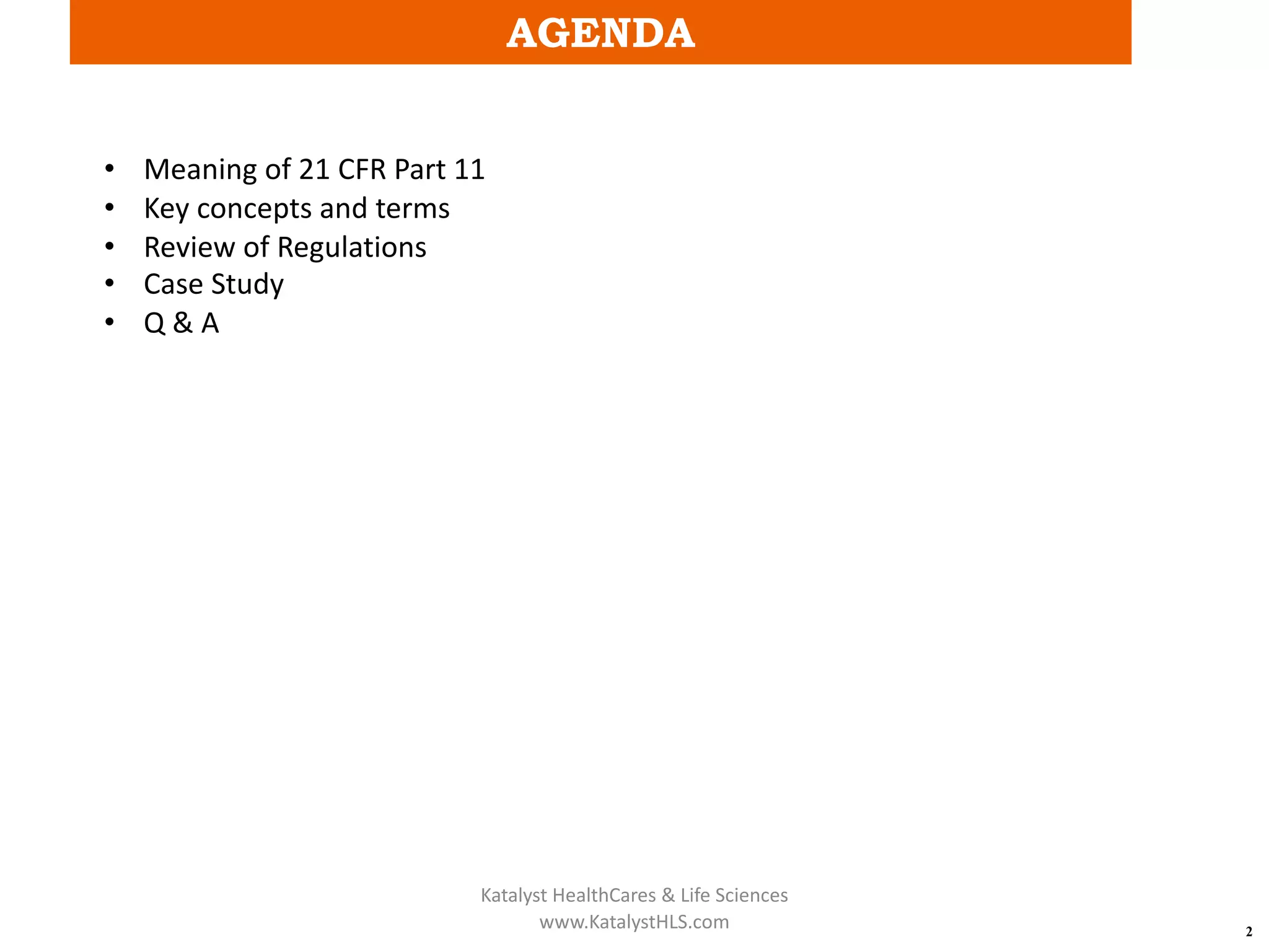 AGENDA
2
• Meaning of 21 CFR Part 11
• Key concepts and terms
• Review of Regulations
• Case Study
• Q & A
Katalyst HealthCares & Life Sciences
www.KatalystHLS.com
 