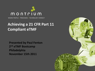 Achieving a 21 CFR Part 11
Compliant eTMF


Presented by Paul Fenton
2nd eTMF Bootcamp
Philadelphia
November 15th 2011
 