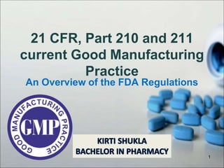 21 CFR, Part 210 and 211
current Good Manufacturing
Practice
An Overview of the FDA Regulations
1
 