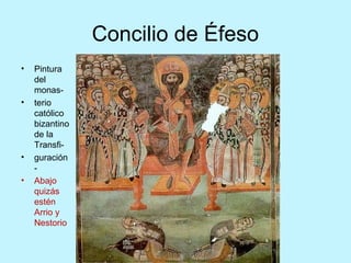 Concilio de Éfeso
• Pintura
del
monas-
• terio
católico
bizantino
de la
Transfi-
• guración
-
• Abajo
quizás
estén
Arrio y
Nestorio
 