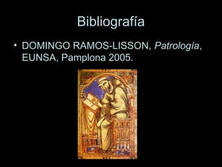 Bibliografía
• DOMINGO RAMOS-LISSON, Patrología,
EUNSA, Pamplona 2005.
• DOMINGO RAMOS-LISSON, Patrología,
EUNSA, Pamplona 2005.
 