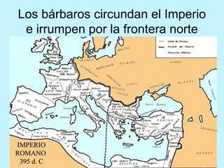 Los bárbaros circundan el Imperio
e irrumpen por la frontera norte
 