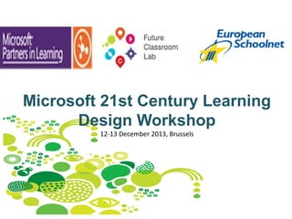 Microsoft 21st Century Learning
Design Workshop
12-13 December 2013, Brussels
 