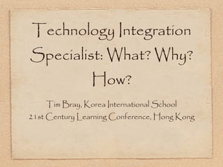 Technology Integration Specialist: What? Why? How? ,[object Object],[object Object]
