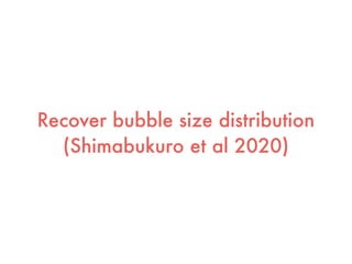 Recover bubble size distribution
(Shimabukuro et al 2020)
 