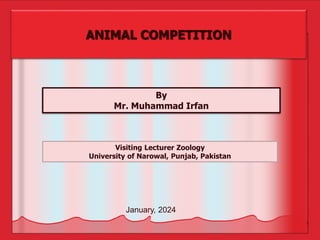 1
By
Mr. Muhammad Irfan
Visiting Lecturer Zoology
University of Narowal, Punjab, Pakistan
January, 2024
ANIMAL COMPETITION
 