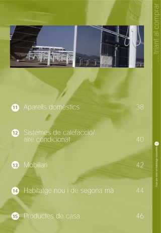 … triant al comprar
11   Aparells domèstics             38


12   Sistemes de calefacció/
     aire condicionat               40        35




                                               Guia per tenir un habitatge sostenible



13   Mobiliari                      42


14   Habitatge nou i de segona mà   44


15   Productes de casa              46
 