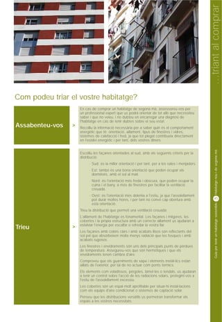 …triant al comprar
Com podeu triar el vostre habitatge?
                     En cas de comprar un habitatge de segona mà, assessoreu-vos per
                     un professional expert que us podrà orientar de tot allò que necessiteu
                     saber i que no veieu, i no dubteu en encarregar una diagnosi de
                     l'habitatge en cas de tenir dubtes sobre el seu estat.
Assabenteu-vos   >   Recolliu la informació necessària per a saber quin és el comportament
                     energètic que té: orientació, aïllament, tipus de finestres i vidres,
                     sistemes de calefacció i fred, ja que tot plegat contribueix directament
                     en l'estalvi energètic i per tant, dels vostres diners.




                                                                                                           Habitatge nou i de segona mà
                     Escolliu les façanes orientades al sud, amb els següents criteris per la
                     distribució:
                           · Sud: és la millor orientació i per tant, per a les sales i menjadors.
                           · Est: també és una bona orientació que poden ocupar els
                             dormitoris, amb el sol al matí.
                           · Nord: és l'orientació més freda i obscura, que poden ocupar la
                             cuina i el bany, a més de finestres per facilitar la ventilació
                             creuada.
                           · Oest: és l'orientació més dolenta a l'estiu, ja que l'assolellament
                             pot durar moltes hores, i per tant no convé cap obertura amb                 45
                             esta orientació.


                                                                                                           Guia per tenir un habitatge sostenible
                     Trieu la distribució que permeti una ventilació creuada.
                     L'aïllament de l'habitatge és fonamental. Les façanes i mitgeres, les
                     cobertes i la pròpia estructura amb un correcte aïllament us ajudaran a
                 >   estalviar l'energia per escalfar o refredar la vostra llar.
Trieu
                     Les façanes amb colors clars i amb acabats llisos són reflectants del
                     sol pel que absorbeixen molta menys radiació que les fosques i amb
                     acabats rugosos.
                     Les finestres i envidraments són uns dels principals punts de pèrdues
                     de temperatura. Assegureu-vos que són hermètiques i que els
                     envidraments tenen cambra d'aire.
                     Comproveu que els guarniments de xapa i elements metàl·lics estan
                     aïllats de l'exterior, per tal de no actuar com ponts tèrmics.
                     Els elements com voladissos, pèrgoles, lamel·les o tendals, us ajudaran
                     a tenir un control sobre l'acció de les radiacions solars, protegint-vos a
                     l'estiu de l'assolellament excessiu.
                     Les cobertes són un espai molt aprofitable per situar-hi instal·lacions
                     com els equips d'aire condicionat o sistemes de captació solar.
                     Penseu que les distribucions versàtils us permetran transformar els
                     espais a les vostres necessitats.
 