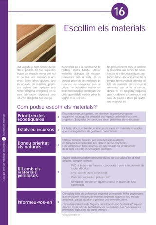 16
                                                                                     Escollim els materials



                                         Una vegada ja hem decidit de fer          necessària per a la construcció de           No profunditzarem més en analitzar
                                         obres, podem fer que aquestes             l'edifici. D'altra banda, utilitzar          ni en explicar una ciència tan exten-
                                         tinguin un impacte menor pel sol          materials obtinguts de recursos              sa com es la dels materials de cons-
                                         fet de triar uns materials o uns          renovables com la fusta, és en               trucció i el seu impacte ambiental, ni
                                         altres. Entre altres opcions, una         principi preferible als materials de         tampoc farem una llista extensiva de
                                         tria acurada de materials, priorit-       recursos no renovables com la                tots els materials de construcció
                                         zant aquells que impliquen una            pedra. També podem intentar uti-             alternatius que hi ha al mercat,
                                         menor despesa energètica en la            litzar materials que continguin una          doncs no és l'objectiu d'aquesta
                                         seva fabricació, suposarà una             certa quantitat de matèria prima de          guia. Us donem a continuació una
                                         reducció del global de l'energia          segon ús o reciclada.                        sèrie de pautes i idees per ajudar-
                                                                                                                                vos en la seva tria.

                                         Com podeu escollir els materials?
                                                                                   Els productes ecoetiquetats, ens ofereixen la garantia de que un
Escollim els materials




                                         Prioritzeu les                        >   organisme reconegut ha avaluat el seu impacte ambiental i les seves
                                         ecoetiquetes                              propietats. En igualtat de condicions seran preferibles als no etiquetats.


                                                                                   La fusta, el suro, el bambú, el vímet o el cànem són materials renovables
                                         Estalvieu recursos >                      que no s'esgotaran si els gestionem correctament.

50
                                                                                   Utilitzeu materials naturals, poc manufacturats o utilitzats
Guia per tenir un habitatge sostenible




                                         Doneu prioritat                       >
                                                                                   en l'arquitectura tradicional. Les pintures sense dissolvents
                                         als naturals                              i els vernissos en base aquosa o els olis naturals per al tractament
                                                                                   de la fusta o la calç en són alguns exemples.


                                                                                   Alguns productes poden representar riscos per a la salut o per al medi
                                                                                   ambient, com per exemple:
                                                                                           · PVC: el trobem en finestres, canonades o com a recobriment de
                                         Ull amb els                                         cables elèctrics.
                                         materials                             >           · CFC: aparells d’aire condicionat
                                         perillosos                                        · Plom: en canonades, pintures, etc.
                                                                                           · Formaldeid: present en algunes coles i en taulers de fusta
                                                                                             aglomerada.


                                                                                   Consulteu llistes de preferència ambiental de materials. Hi ha publicacions
                                                                                   que ens donen relacions de materials ordenats segons el seu impacte
                                                                                   ambiental, que us ajudaran a prioritzar uns envers els altres.
                                         Informeu-vos-en                       >
                                                                                   Consulteu el directori de l'Agenda de la Construcció Sostenible*. Aquest
                                                                                   directori conté més de 600 referències de materials que compleixen les
                                                                                   premisses explicades als punts anteriors
                                                                                   *www.csostenible.net
 