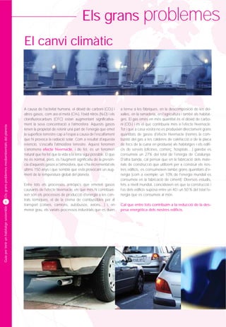 Els grans problemes
                                                 El canvi climàtic




                                                 A causa de l'activitat humana, el diòxid de carboni (CO2) i        a terme a les fàbriques, en la descomposició de les dei-
                                                 altres gasos, com ara el metà (CH4), l'òxid nitrós (N2O) i els     xalles, en la ramaderia, en l'agricultura i també als habitat-
                                                 clorofluorocarburs (CFC) estan augmentant significativa-           ges. El gas emès en més quantitat és el diòxid de carbo-
                                                 ment la seva concentració a l'atmosfera. Aquests gasos             ni (CO2) i és el que contribueix més a l'efecte hivernacle.
Els grans problemes mediambientals del planeta




                                                 tenen la propietat de retenir una part de l'energia que emet       Tot i que a casa vostra no es produeixin directament grans
                                                 la superfície terrestre cap a l'espai a causa de l'escalfament     quantitats de gasos d'efecte hivernacle (només la com-
                                                 que hi provoca la radiació solar. Com a resultat d'aquesta         bustió del gas a les calderes de calefacció o de la placa
                                                 retenció, s'escalfa l'atmosfera terrestre. Aquest fenomen          de focs de la cuina en produeix) als habitatges i els edifi-
                                                 s'anomena efecte hivernacle, i de fet, és un fenomen               cis de serveis (oficines, comerç, hospitals....) gairebé es
                                                 natural que ha fet que la vida a la terra sigui possible. El que   consumeix un 27% del total de l'energia de Catalunya.
                                                 no és normal, però, és l'augment significatiu de la presèn-        D'altra banda, cal pensar que en la fabricació dels mate-
                                                 cia d'aquests gasos a l'atmosfera, que s'ha incrementat els        rials de construcció que utilitzem per a construir els nos-
                                                 últims 150 anys i que sembla que està provocant un aug-            tres edificis, es consumeixen també grans quantitats d'e-
                                                 ment de la temperatura global del planeta.                         nergia (com a exemple: un 10% de l'energia mundial es
                                                                                                                    consumeix en la fabricació de ciment). Diversos estudis,
                                                 Entre tots els processos antròpics que emeten gasos                fets a nivell mundial, coincideixen en que la construcció i
                                                 causants de l'efecte hivernacle, els que més hi contribuei-        l'ús dels edificis suposa entre un 40 i un 50 % del total l'e-
                                                 xen són els processos de producció d'energia a les cen-            nergia que es consumeix al món.
        6
                                                 trals tèrmiques, el de la crema de combustibles per al
                                                 transport (cotxes, camions, autobusos, avions…) i, en              Cal que entre tots contribuïm a la reducció de la des-
Guia per tenir un habitatge sostenible




                                                 menor grau, els variats processos industrials que es duen          pesa energètica dels nostres edificis.
 