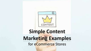 Simple Content
Marketing Examples
for eCommerce Stores
 