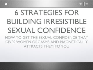 6 STRATEGIES FOR BUILDING IRRESISTIBLE SEXUAL CONFIDENCE ,[object Object]