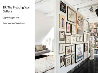 19. The Floating Wall 
Gallery 
Copenhagen loft 
Featured on Trendland 
 