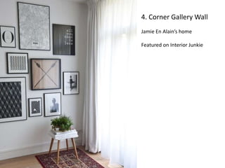 4. Corner Gallery Wall 
Jamie En Alain’s home 
Featured on Interior Junkie 
 