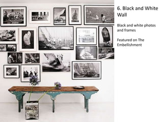 6. Black and White 
Wall 
Black and white photos 
and frames 
Featured on The 
Embellishment 
 